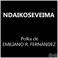NDAIKOSEVEIMA - Polka de EMILIANO R. FERNNDEZ